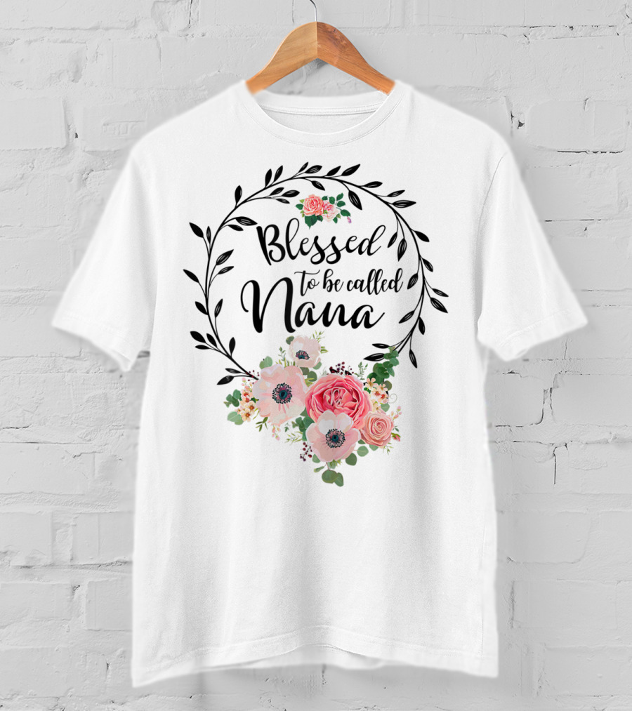 Blessed To Be Called Nana Floral Grandma Mother's Day Roses T-Shirt