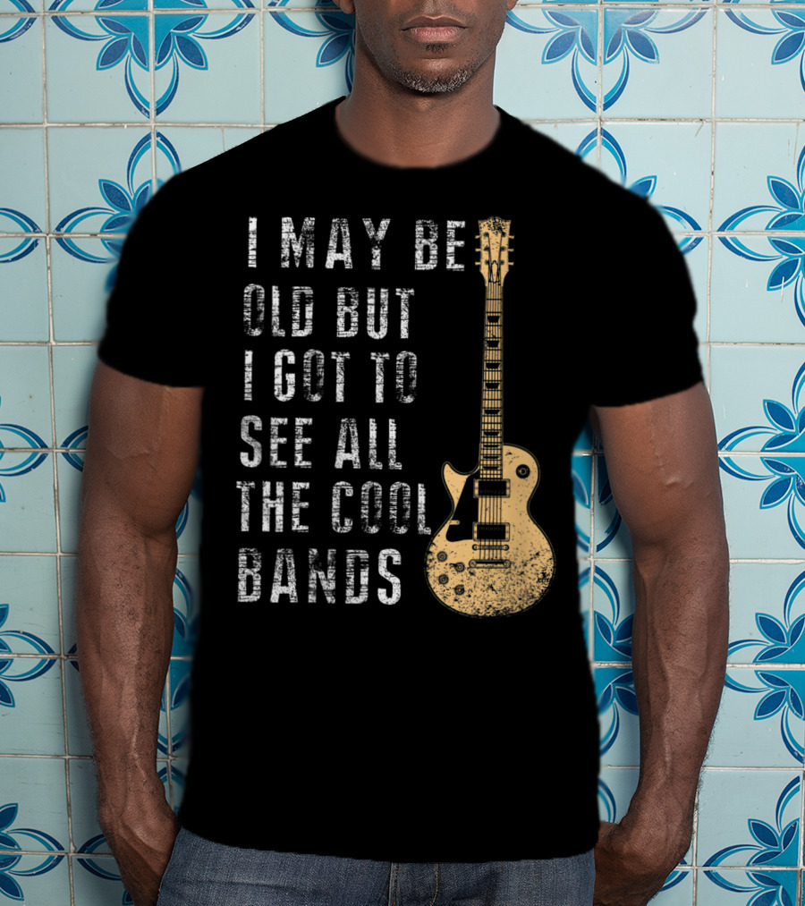 I May Be Old But I Got To See All The Cool Bands Electric Guitar Vintage Music Fans T-Shirt