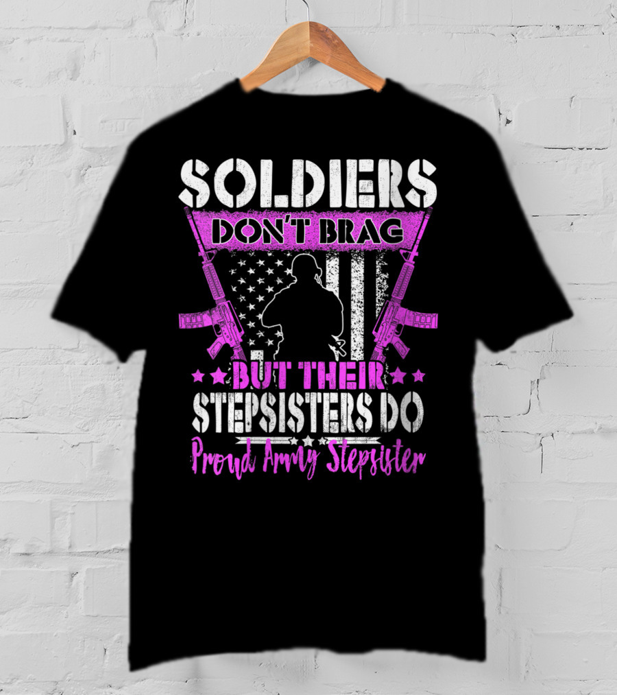 Soldiers Don't Brag But Their Stepsisters Do Proud Army Stepsister T-Shirt