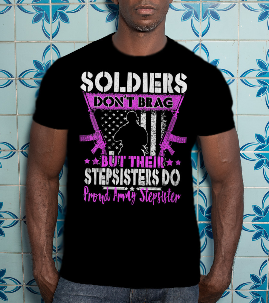 Soldiers Don't Brag But Their Stepsisters Do Proud Army Stepsister T-Shirt