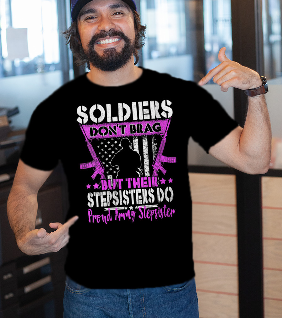Soldiers Don't Brag But Their Stepsisters Do Proud Army Stepsister T-Shirt