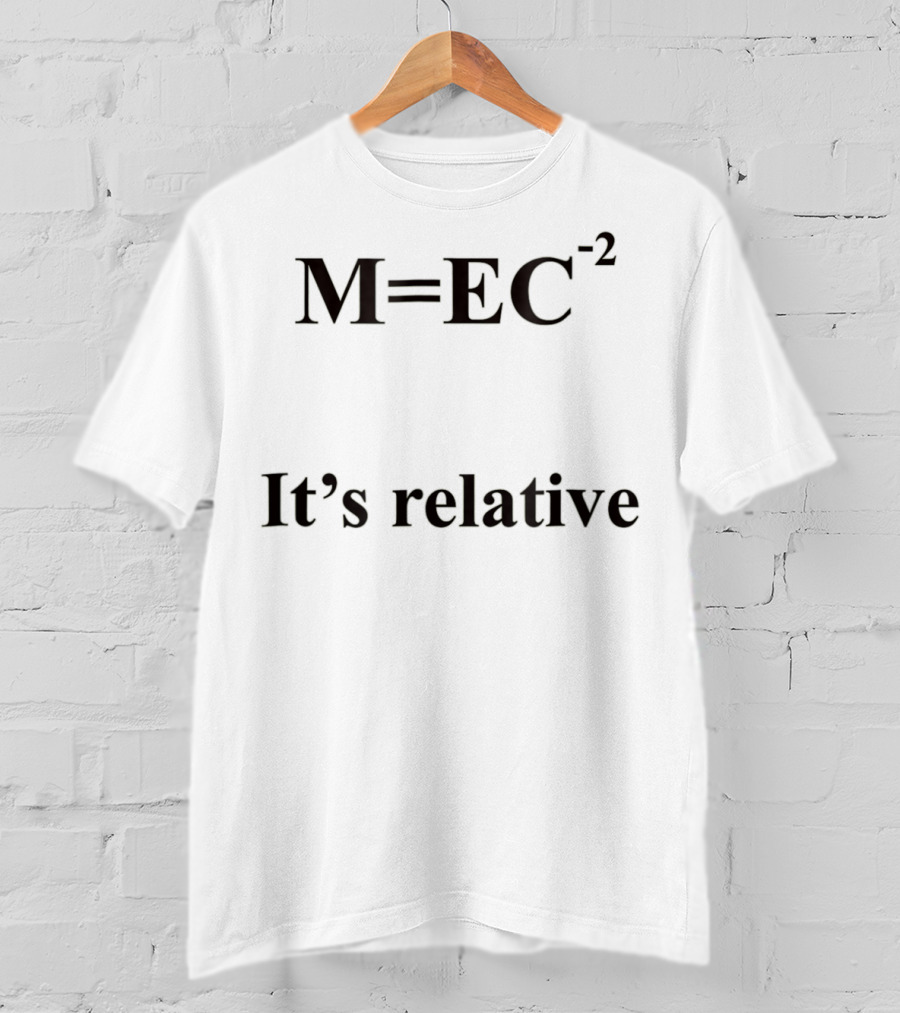 Albert Einstein's Relativity Theory It's Relative M=E/C^2 T-Shirt
