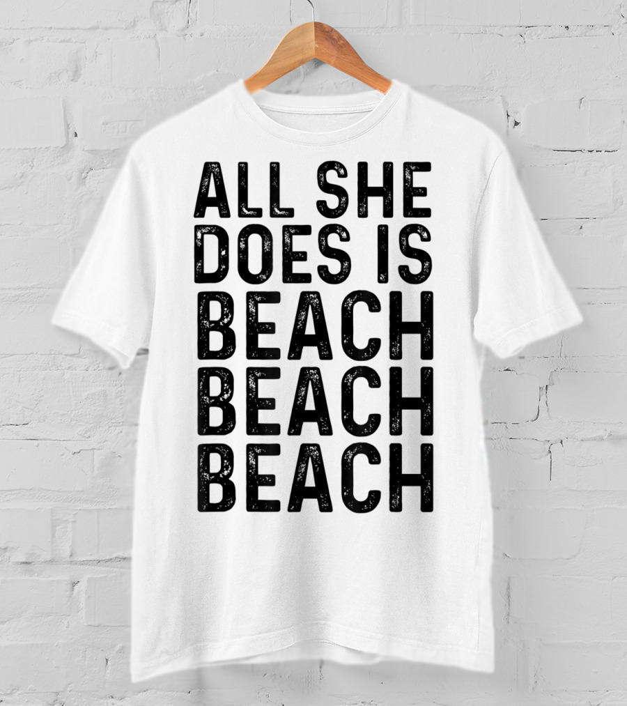 All She Does Is Beach Beach Beach Funny Summer Vibes T-Shirt