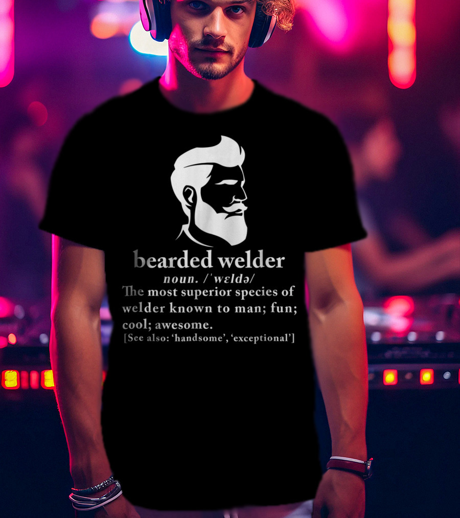 Bearded Welder Definition Noun Superior Species Fun Cool Awesome Handsome Exceptional T-Shirt