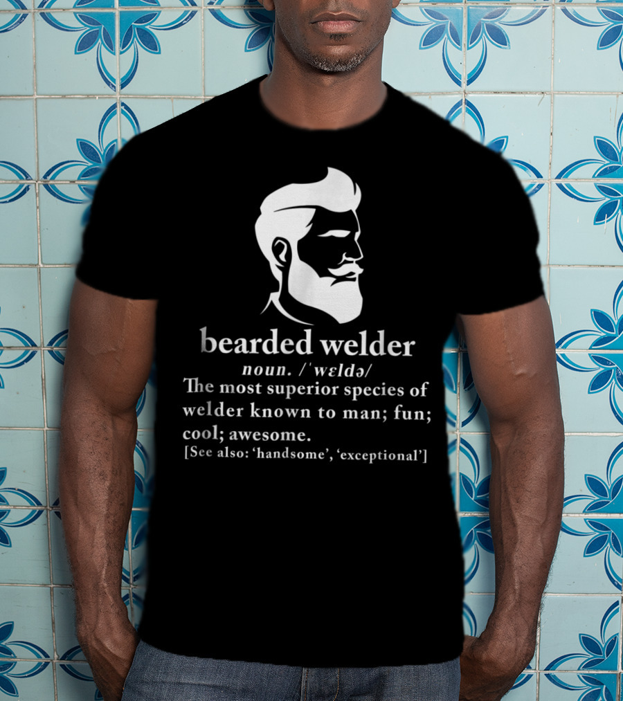 Bearded Welder Definition Noun Superior Species Fun Cool Awesome Handsome Exceptional T-Shirt
