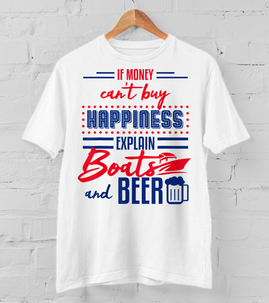 If Money Can't Buy Happiness Explain Boats And Beer T-Shirt