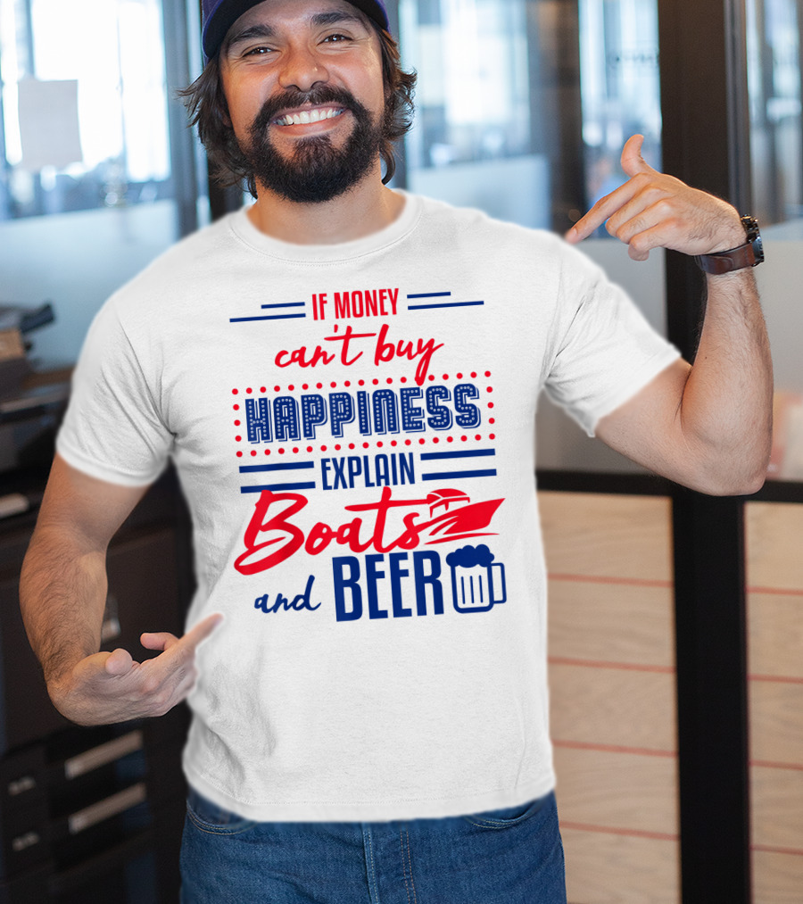 If Money Can't Buy Happiness Explain Boats And Beer T-Shirt