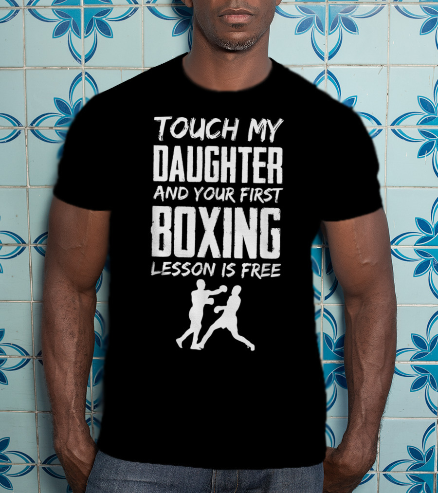Touch My Daughter And Your First Boxing Lesson Is Free T-Shirt