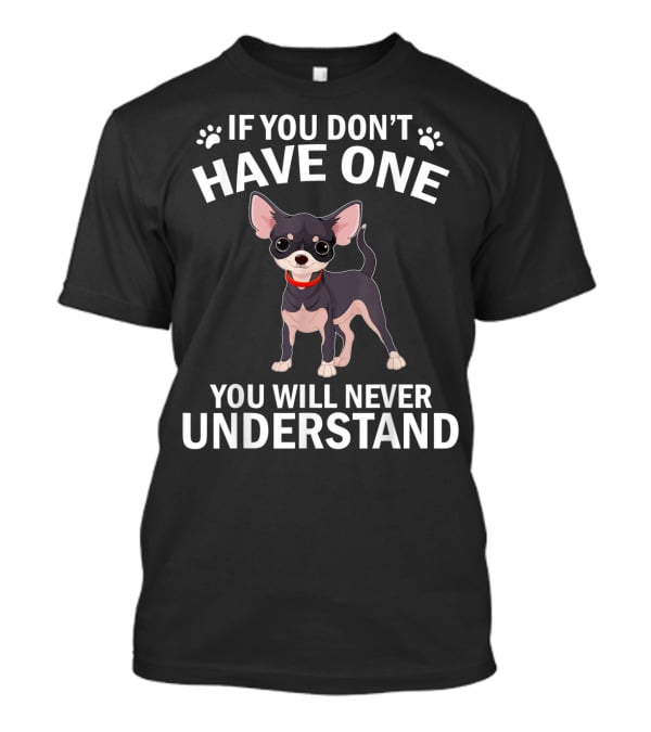If You Don't Have One Chihuahua You Will Never Understand T-Shirt