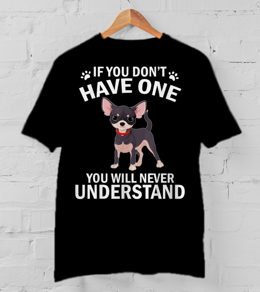 If You Don't Have One Chihuahua You Will Never Understand T-Shirt