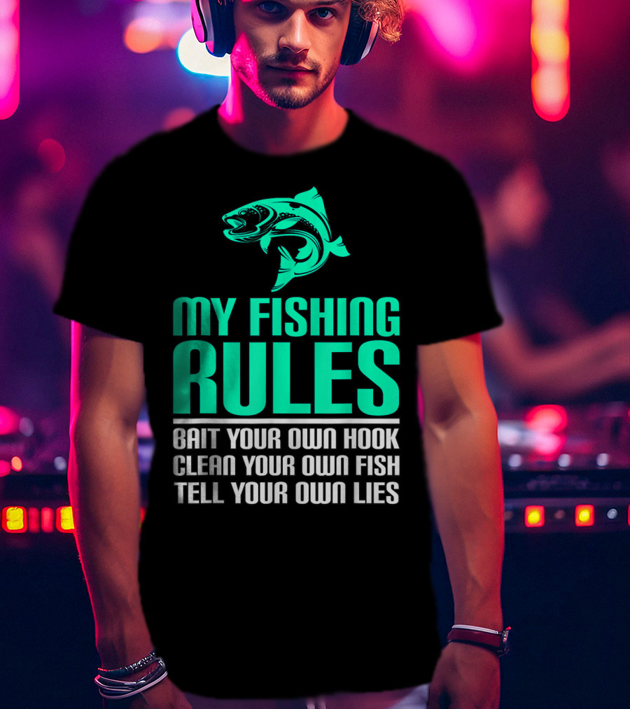 My Fishing Rules Bait Your Own Hook Clean Your Own Fish Tell Your Own Lies T-Shirt