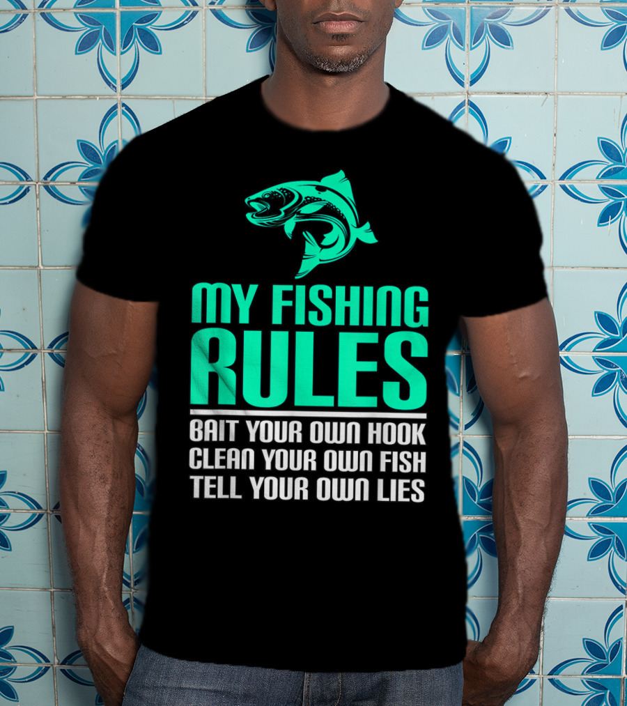 My Fishing Rules Bait Your Own Hook Clean Your Own Fish Tell Your Own Lies T-Shirt