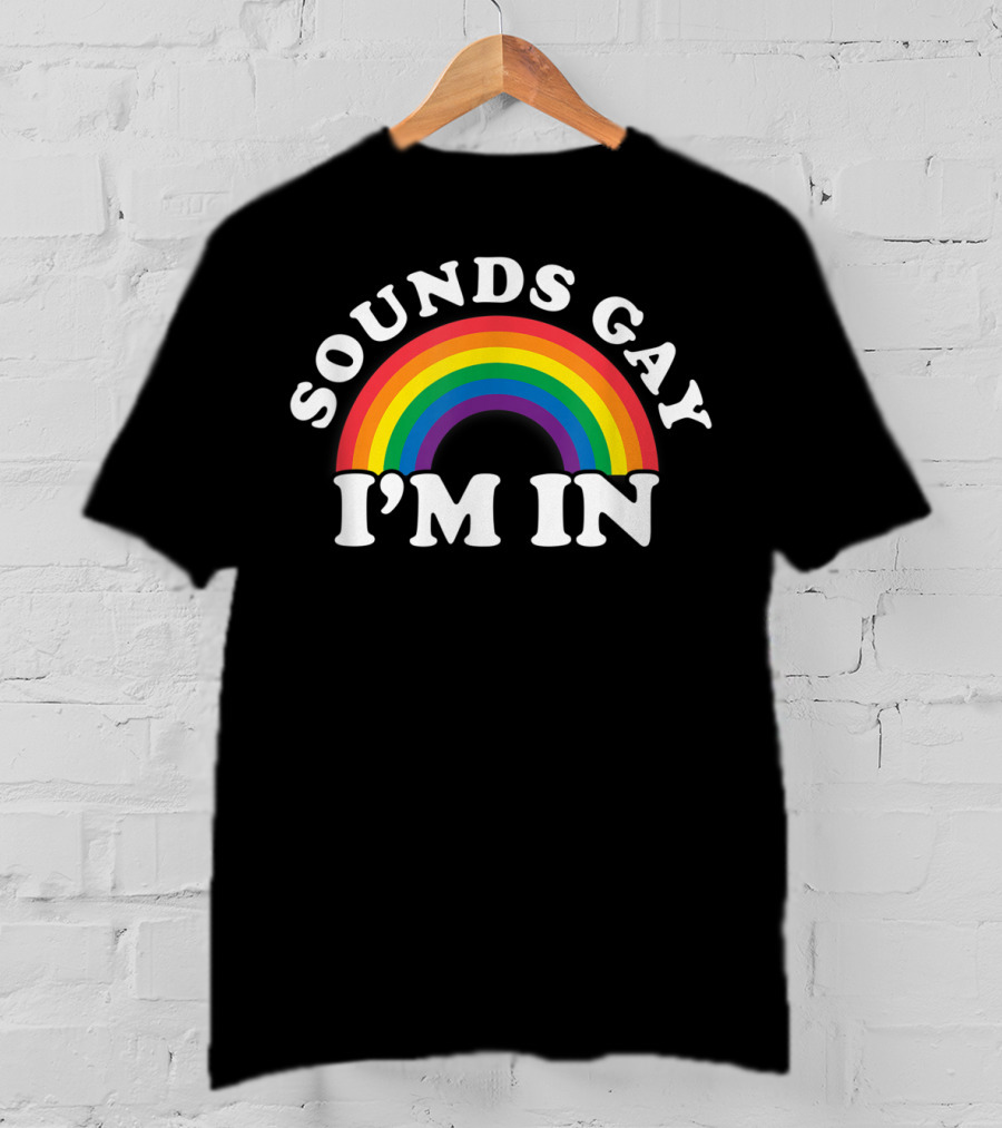 Funny Gay Pride Rainbow Sounds Gay I'm In T-Shirt