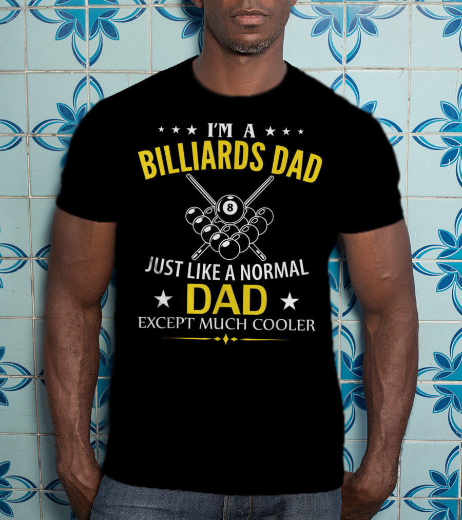 I'm A Billiards Dad Just Like A Normal Dad Except Much Cooler T-Shirt