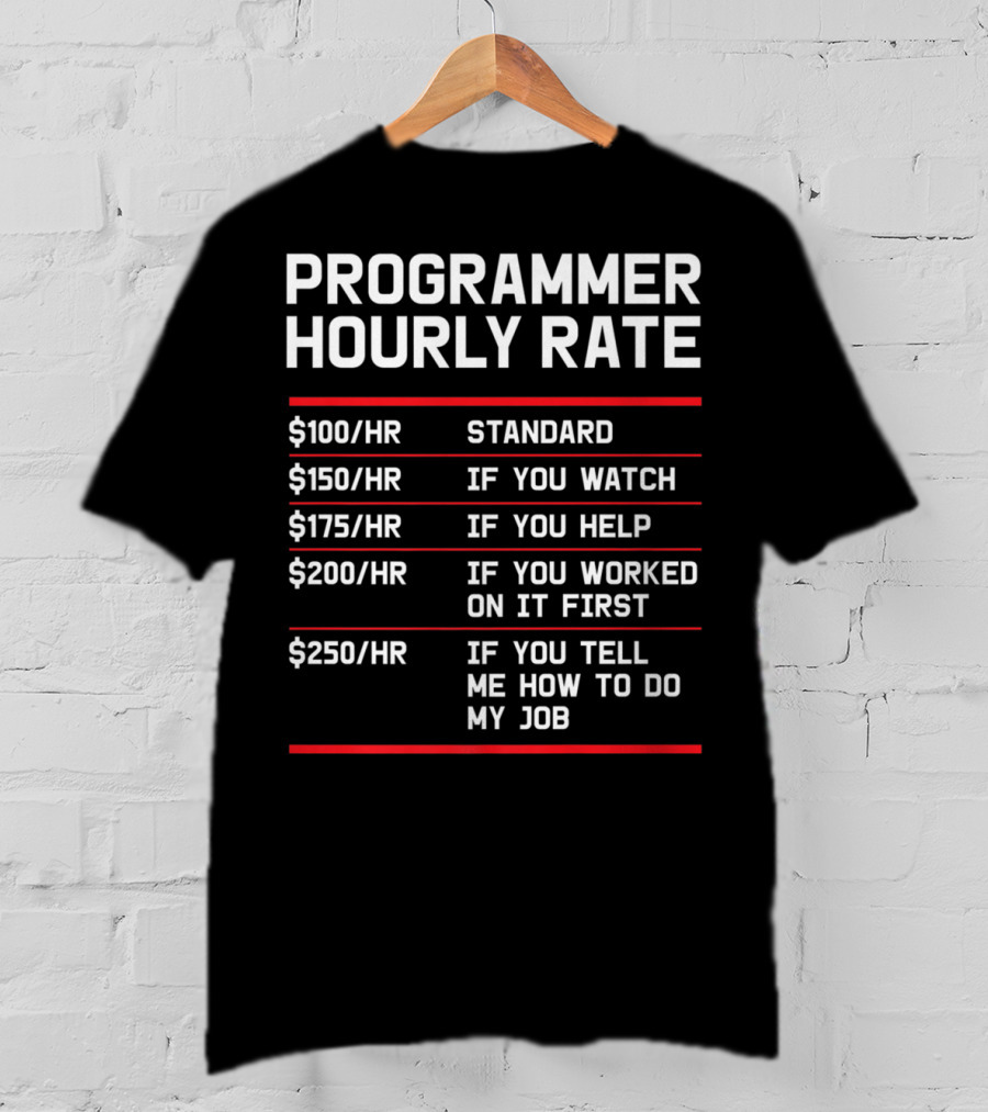Funny Programmer Hourly Rate If You Tell Me How To Do My Job T-Shirt