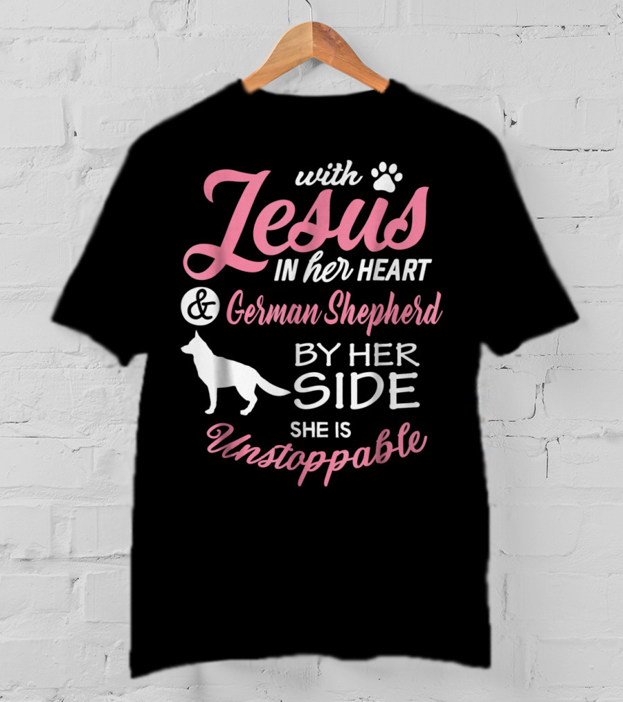 With Jesus In Her Heart And German Shepherd By Her Side She Is Unstoppable T-Shirt
