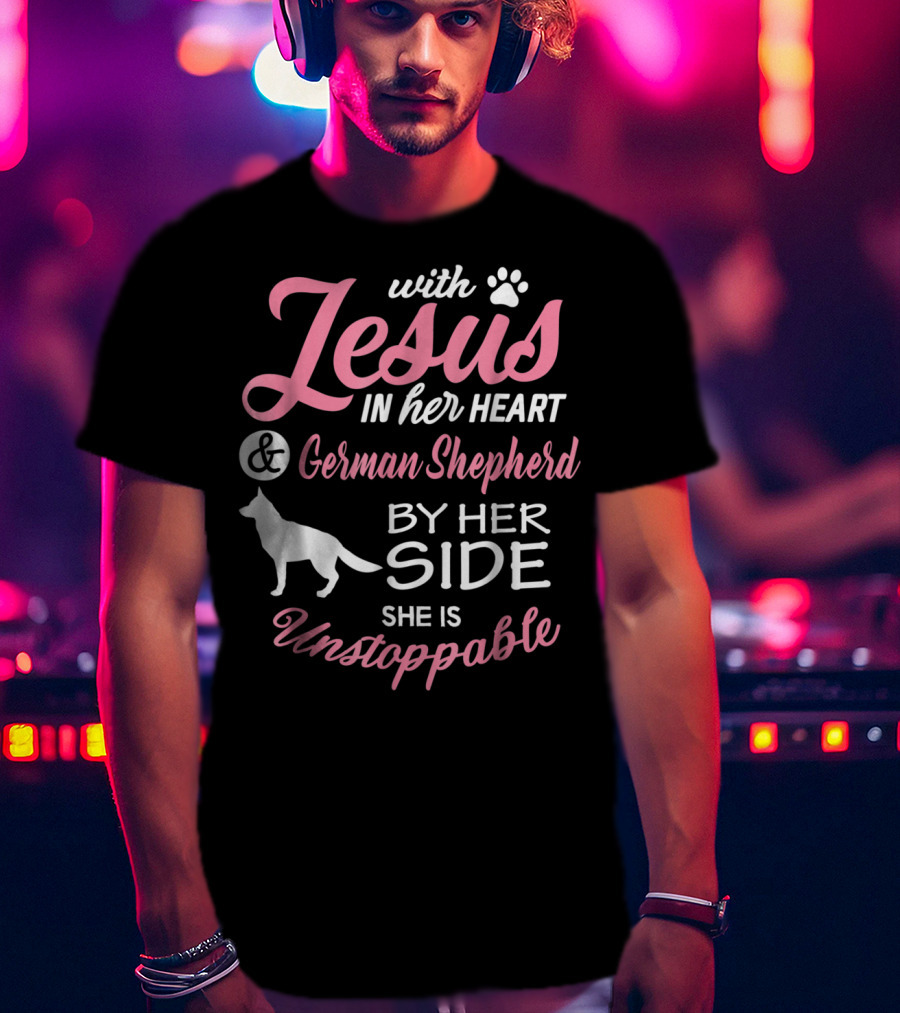 With Jesus In Her Heart And German Shepherd By Her Side She Is Unstoppable T-Shirt