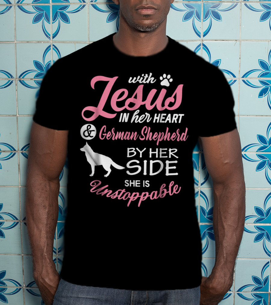 With Jesus In Her Heart And German Shepherd By Her Side She Is Unstoppable T-Shirt