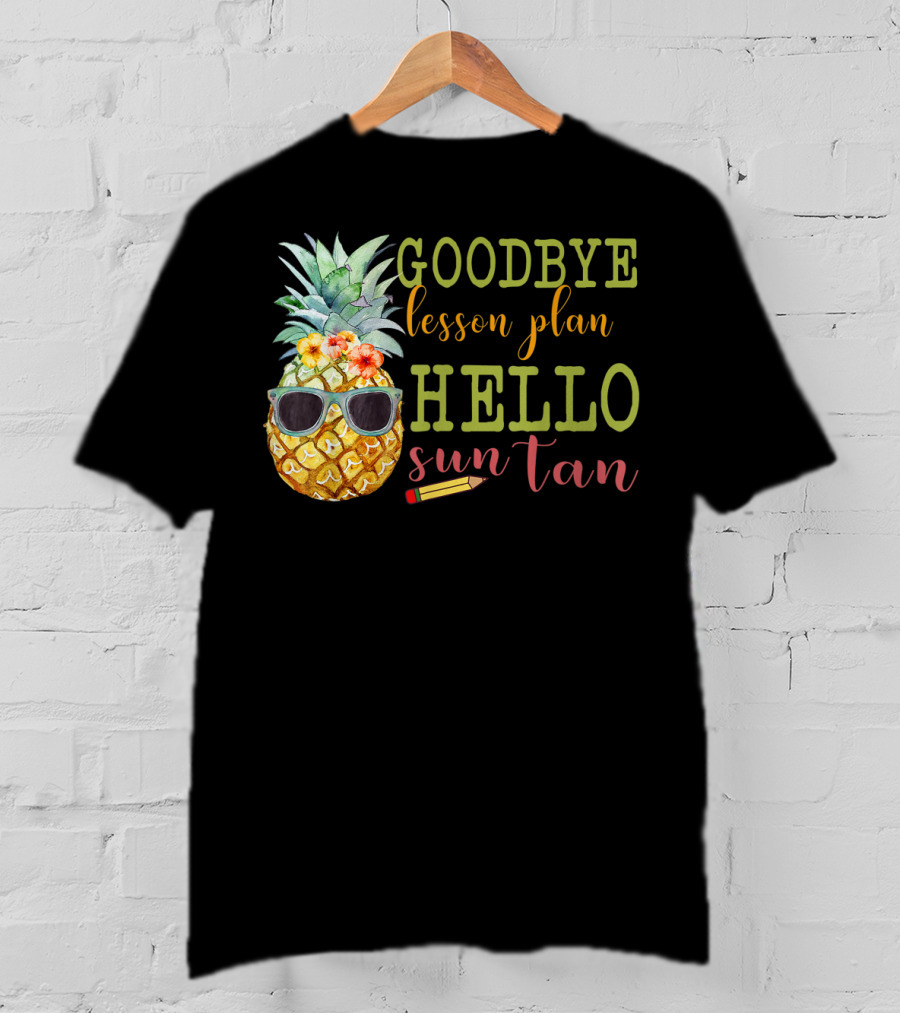 Goodbye Lesson Plan Hello Sun Tan Pineapple Teacher Summer T-Shirt