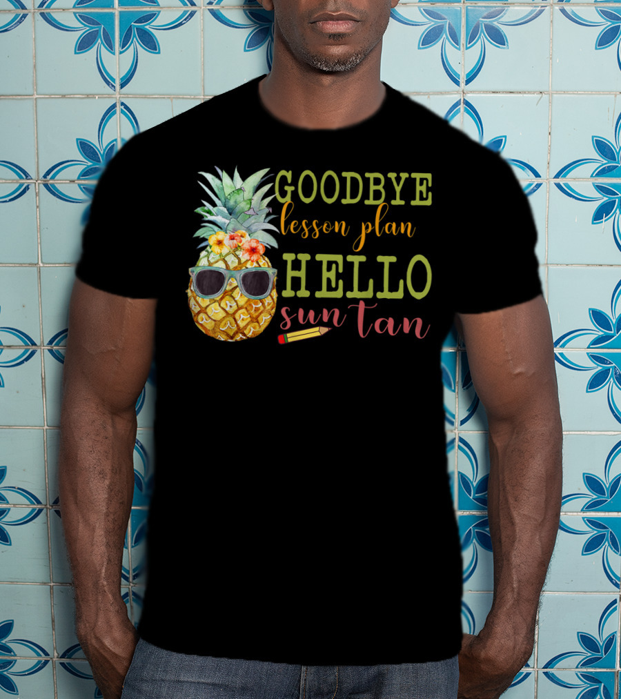 Goodbye Lesson Plan Hello Sun Tan Pineapple Teacher Summer T-Shirt