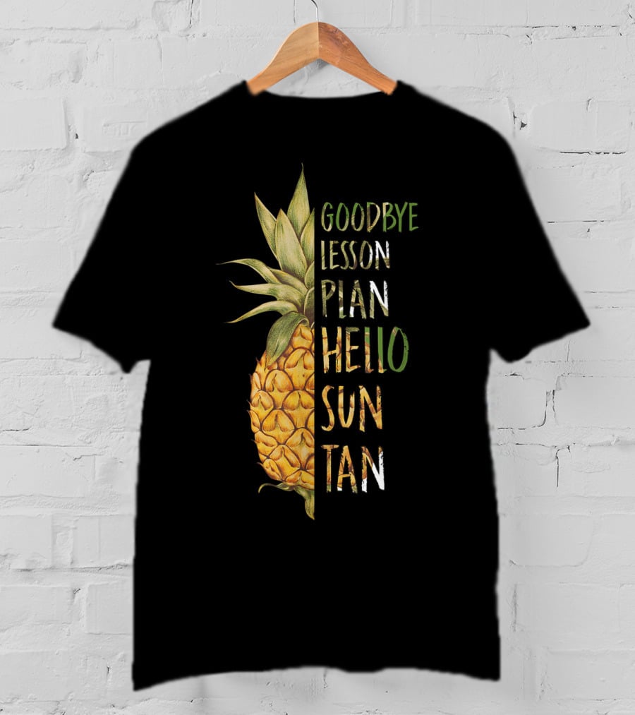 Goodbye Lesson Plan Hello Sun Tan Pineapple Last Day Of School T-Shirt