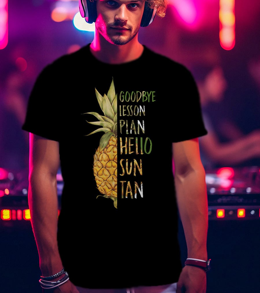 Goodbye Lesson Plan Hello Sun Tan Pineapple Last Day Of School T-Shirt