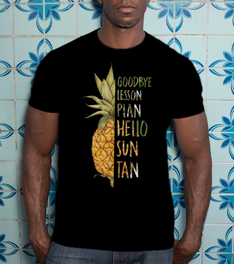 Goodbye Lesson Plan Hello Sun Tan Pineapple Last Day Of School T-Shirt