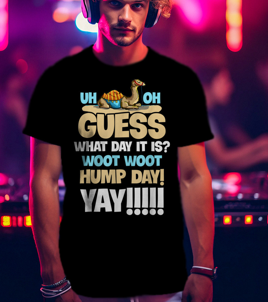 Uh Oh Guess What Day It Is Woot Woot Hump Day Yay T-Shirt