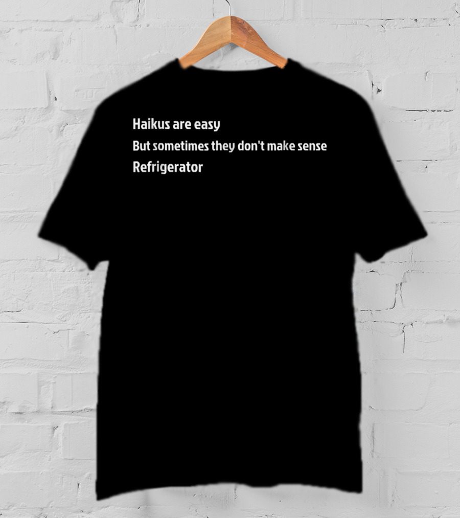 Haikus Are Easy But Sometimes They Don't Make Sense Refrigerator T-Shirt