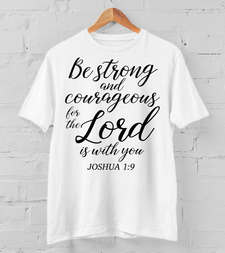 Be Strong And Courageous For The Lord Is With You Joshua 1:9 Christian Faith Jesus T-Shirt