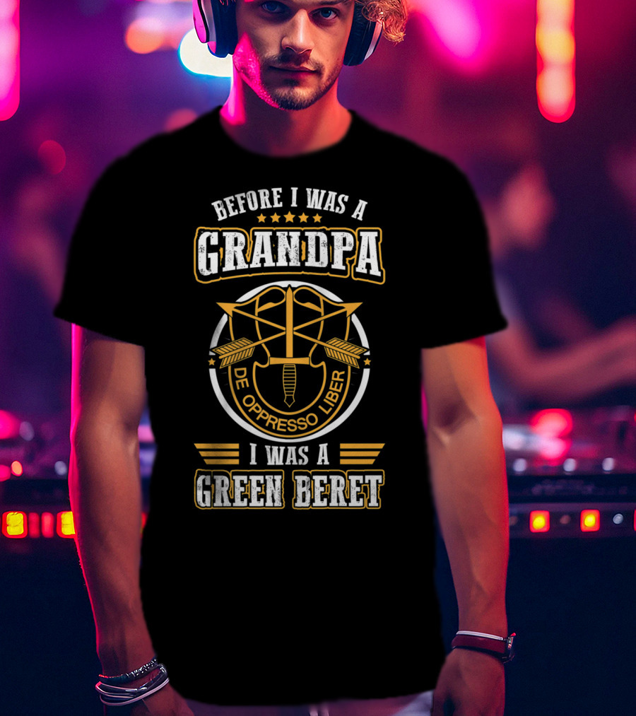 Before I Was A Grandpa De Oppresso Liber I Was A Green Beret T-Shirt