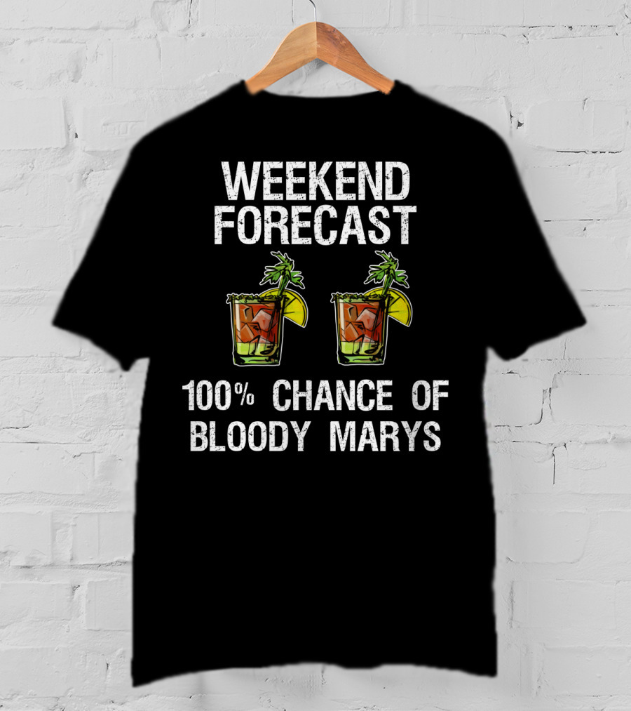 Weekend Forecast 100% Chance Of Bloody Marys T-Shirt