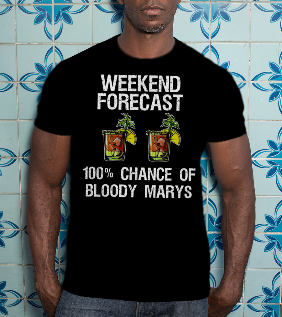 Weekend Forecast 100% Chance Of Bloody Marys T-Shirt