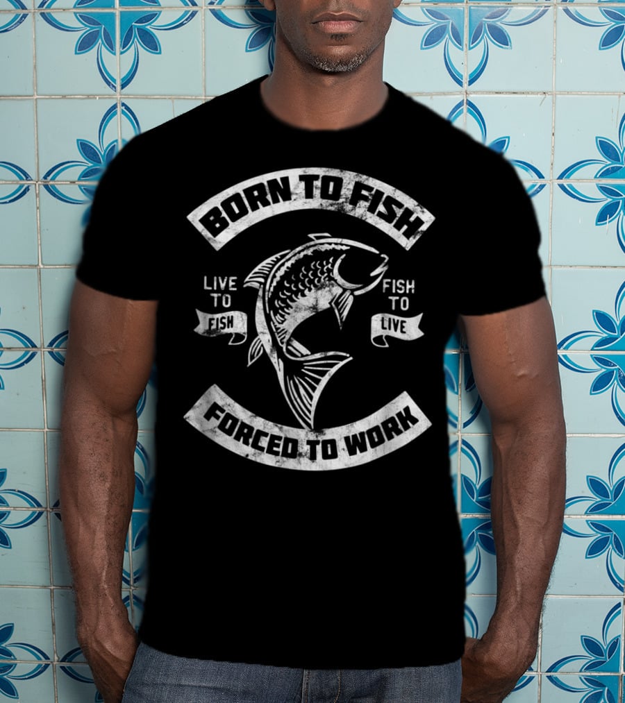 Born To Fish Forced To Work Live To Fish Fish To Live T-Shirt