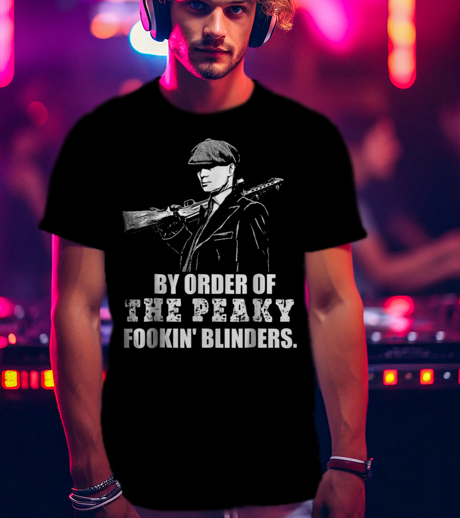 By Order Of The Peaky Fookin Blinders With Gun And Hat T-Shirt