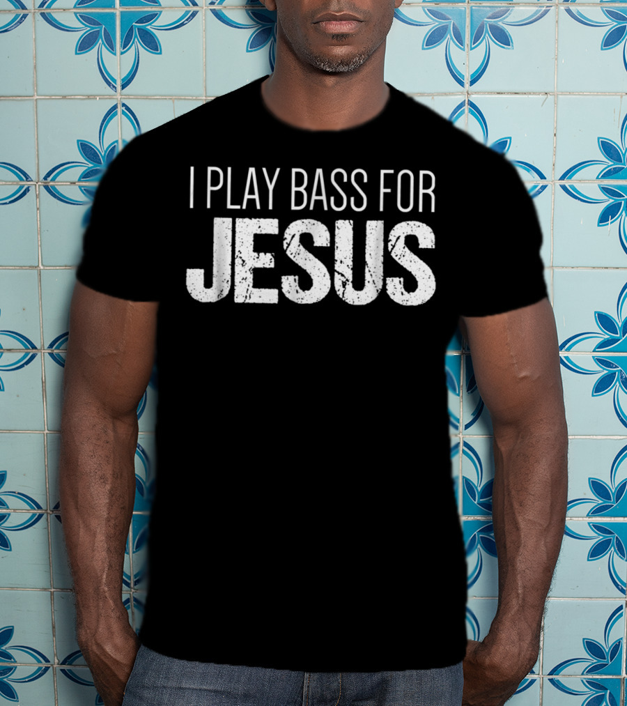 I Play Bass For Jesus Christian Bass Guitar T-Shirt