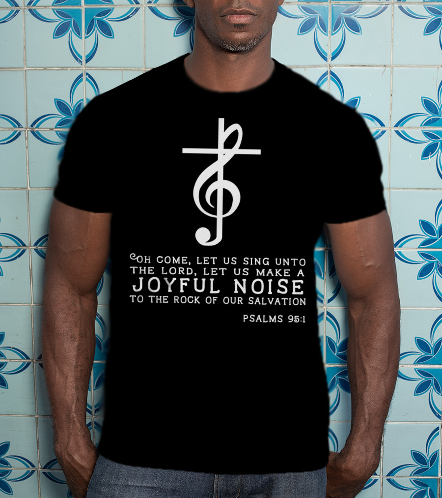Christian Music Psalms 95:1 Cross Treble Clef Joyful Noise T-Shirt
