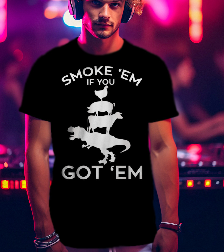 Smoke 'Em If You Got 'Em T-Rex Chicken Cow Stacked Grillers Smokers T-Shirt