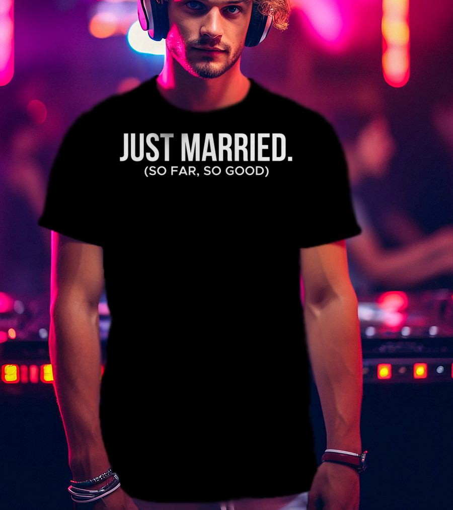 Just Married (So Far, So Good) T-Shirt