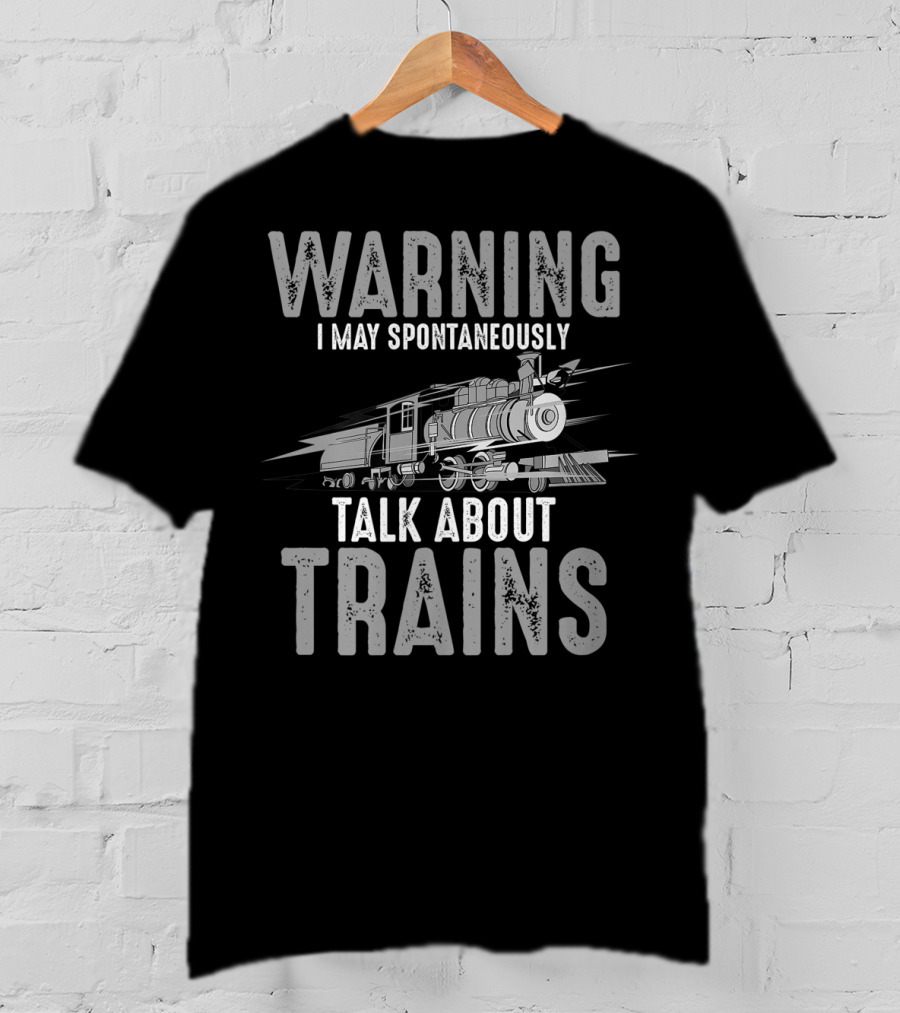 Warning May Spontaneously Talk About Trains With Locomotive T-Shirt