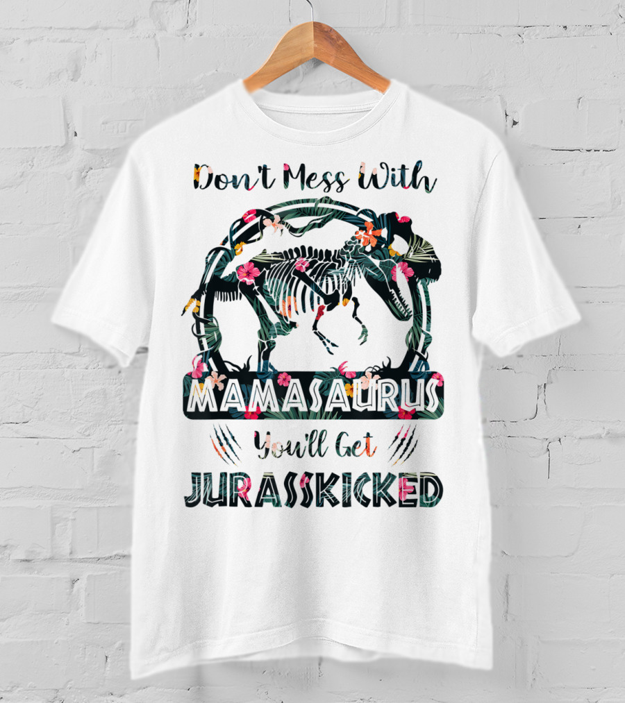 Don't Mess With Mamasaurus You'll Get JurassKicked Floral Dinosaur T-Shirt