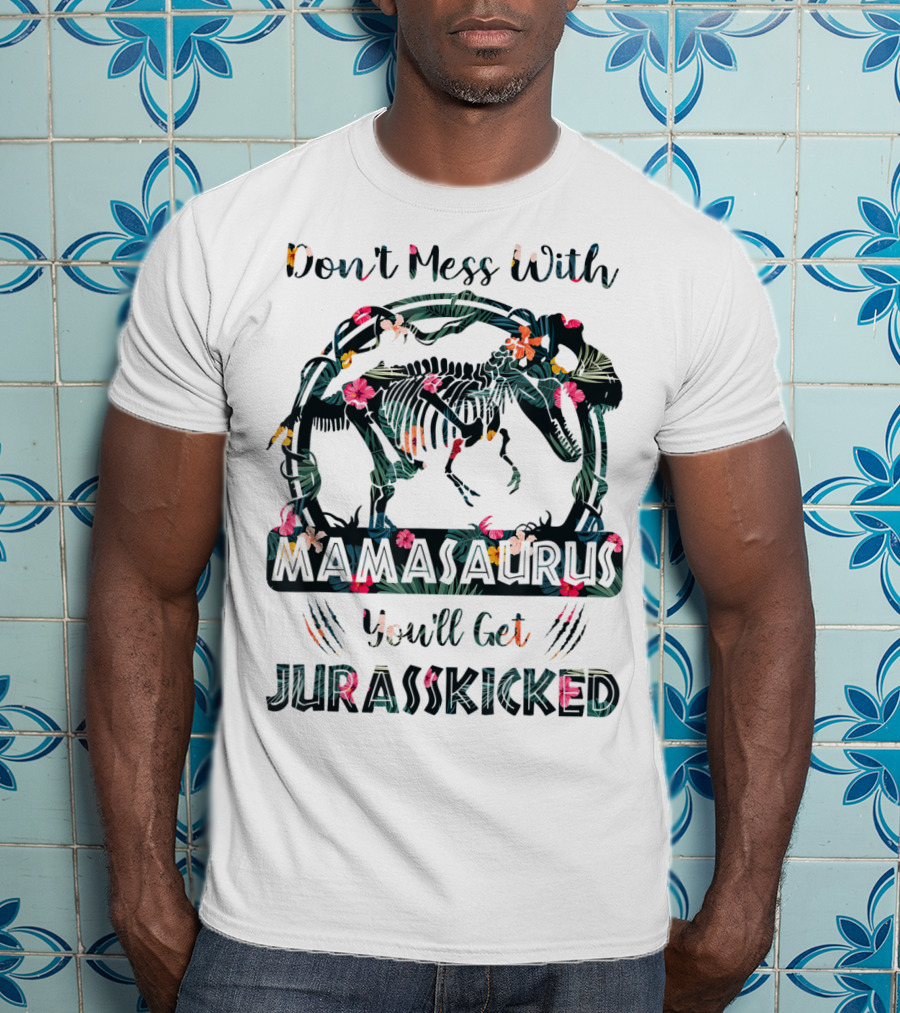 Don't Mess With Mamasaurus You'll Get JurassKicked Floral Dinosaur T-Shirt