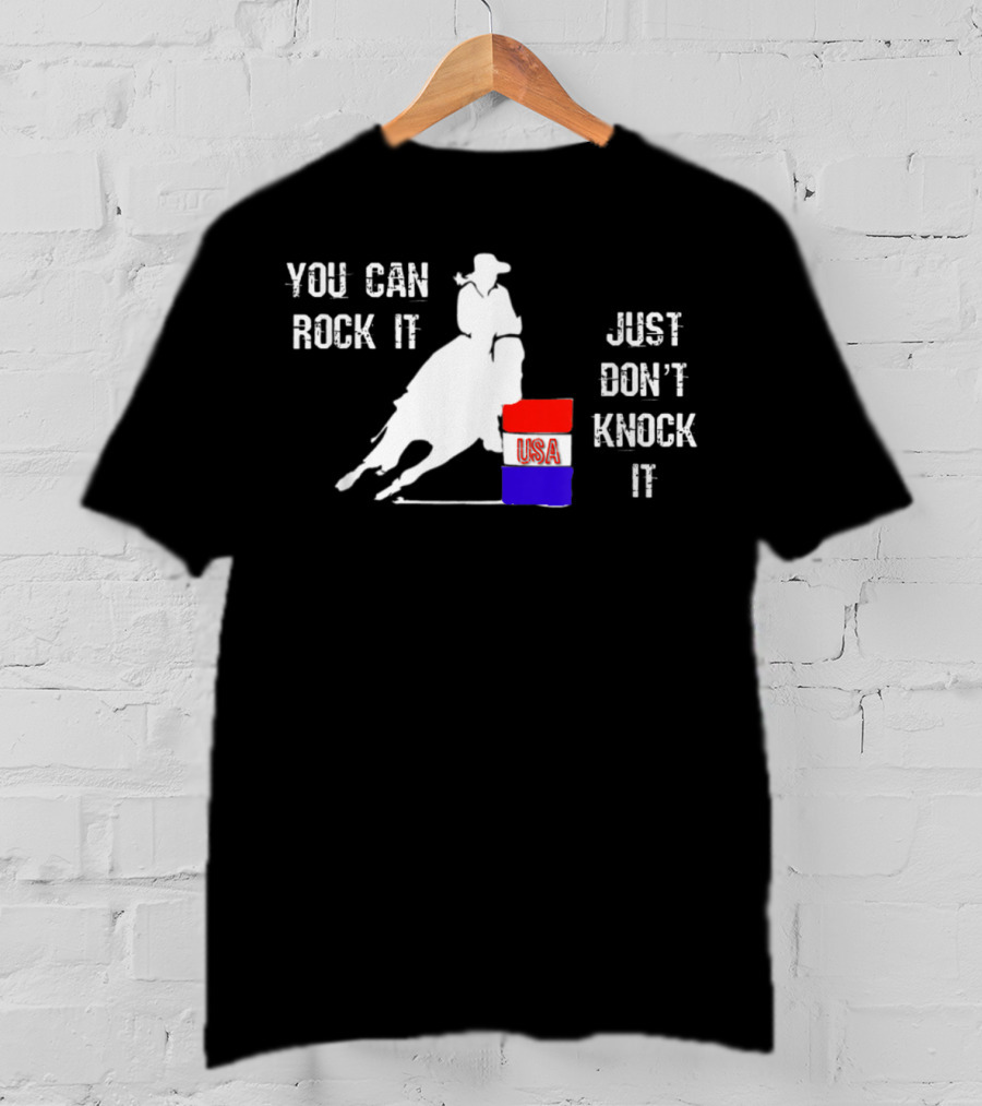 You Can Rock It Just Don't Knock It Patriotic Red White Blue USA Rodeo Barrel Racer T-Shirt