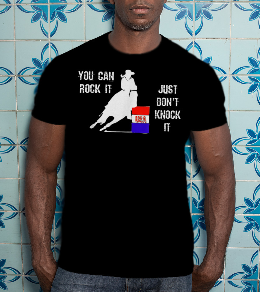 You Can Rock It Just Don't Knock It Patriotic Red White Blue USA Rodeo Barrel Racer T-Shirt