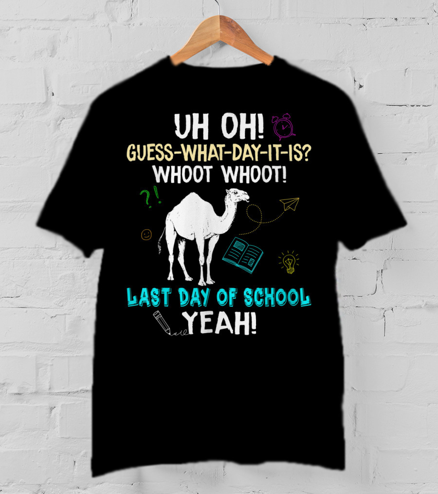Uh Oh Guess What Day It Is Whoot Whoot Camel Last Day Of School Yeah T-Shirt