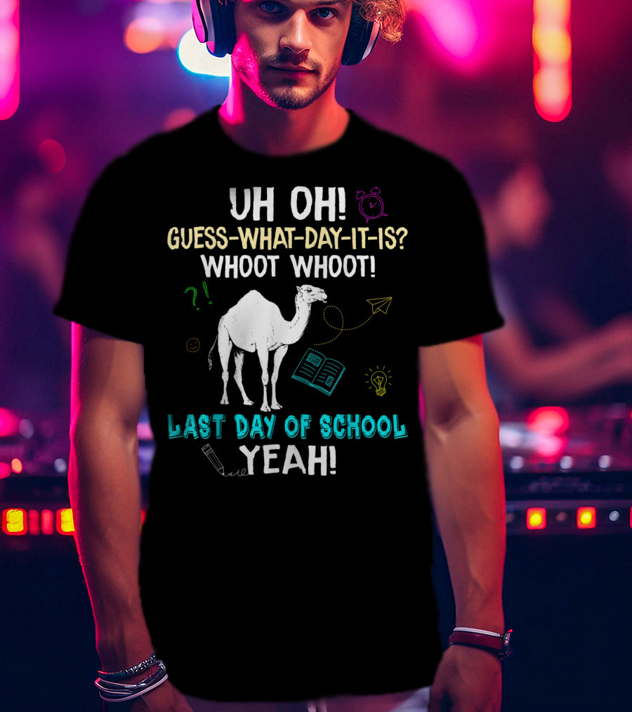 Uh Oh Guess What Day It Is Whoot Whoot Camel Last Day Of School Yeah T-Shirt