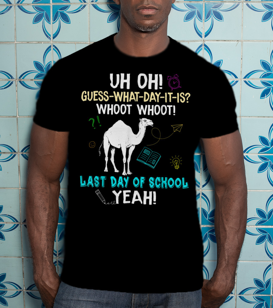 Uh Oh Guess What Day It Is Whoot Whoot Camel Last Day Of School Yeah T-Shirt