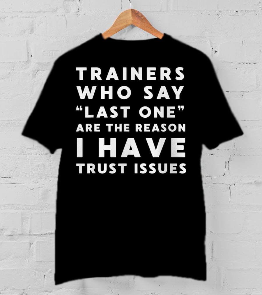Trainers Who Say Last One Are The Reason I Have Trust Issues T-Shirt