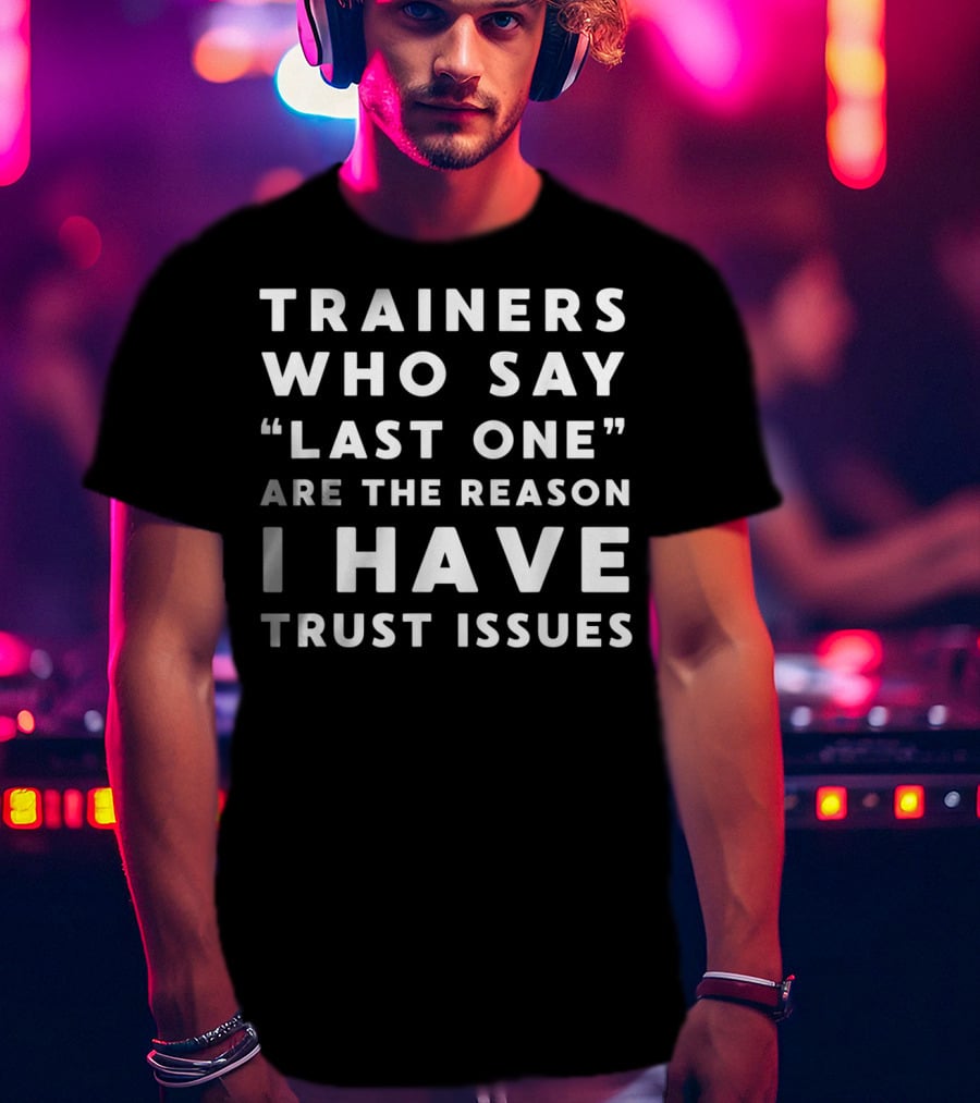 Trainers Who Say Last One Are The Reason I Have Trust Issues T-Shirt