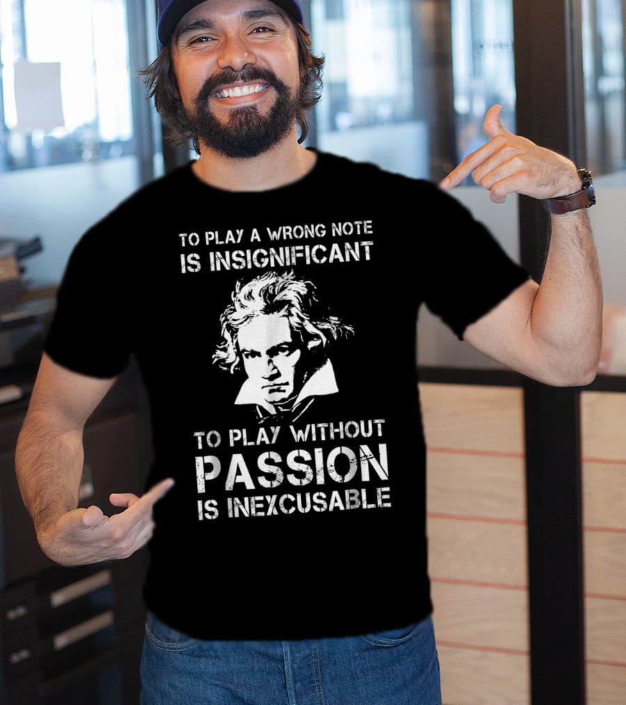 Beethoven To Play A Wrong Note Is Insignificant Passion Inexcusable T-Shirt